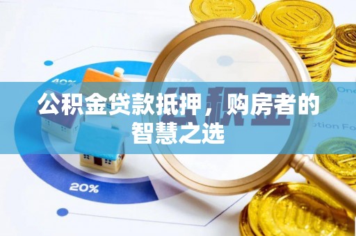 巴南公积金贷款抵押，购房者的智慧之选