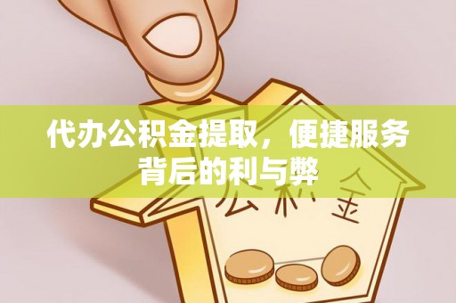 巴南代办公积金提取，便捷服务背后的利与弊
