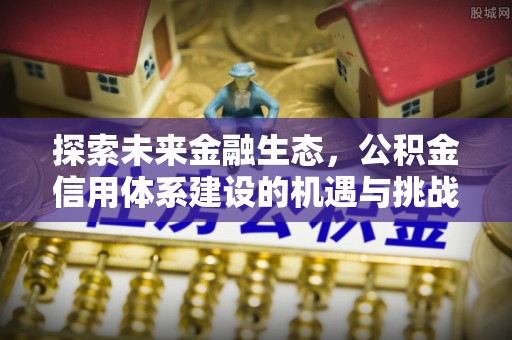 巴南探索未来金融生态，公积金信用体系建设的机遇与挑战