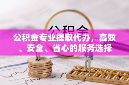 巴南公积金专业提取代办，高效、安全、省心的服务选择