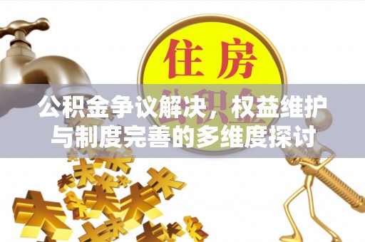 巴南公积金争议解决，权益维护与制度完善的多维度探讨