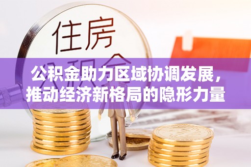 巴南公积金助力区域协调发展，推动经济新格局的隐形力量