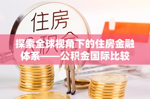 巴南探索全球视角下的住房金融体系——公积金国际比较