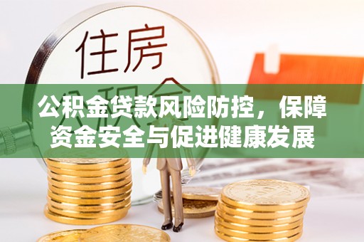巴南公积金贷款风险防控，保障资金安全与促进健康发展