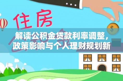 巴南解读公积金贷款利率调整，政策影响与个人理财规划新思路