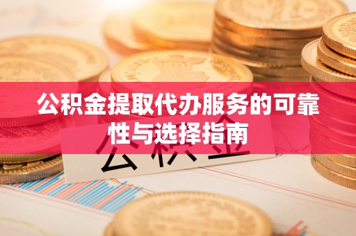 巴南公积金提取代办服务的可靠性与选择指南