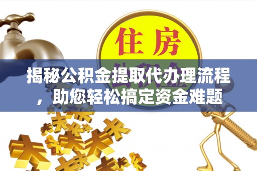 巴南揭秘公积金提取代办理流程，助您轻松搞定资金难题
