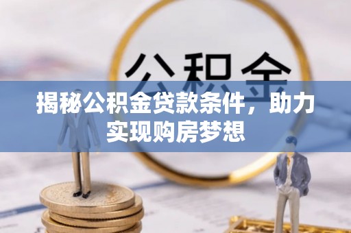 巴南揭秘公积金贷款条件，助力实现购房梦想
