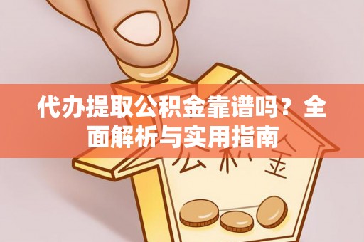 巴南代办提取公积金靠谱吗？全面解析与实用指南
