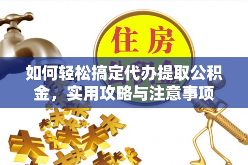 巴南如何轻松搞定代办提取公积金，实用攻略与注意事项