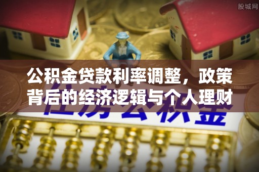 巴南公积金贷款利率调整，政策背后的经济逻辑与个人理财策略