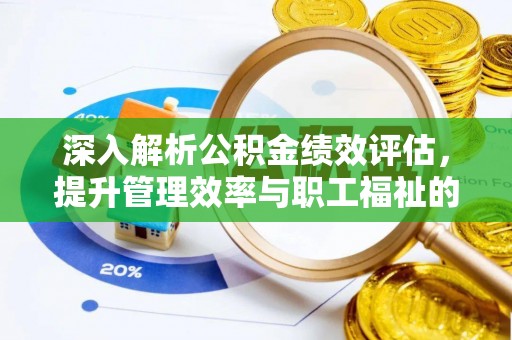 巴南深入解析公积金绩效评估，提升管理效率与职工福祉的关键