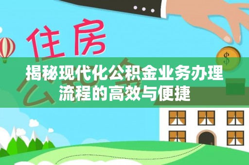 巴南揭秘现代化公积金业务办理流程的高效与便捷