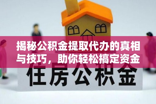 巴南揭秘公积金提取代办的真相与技巧，助你轻松搞定资金流动问题