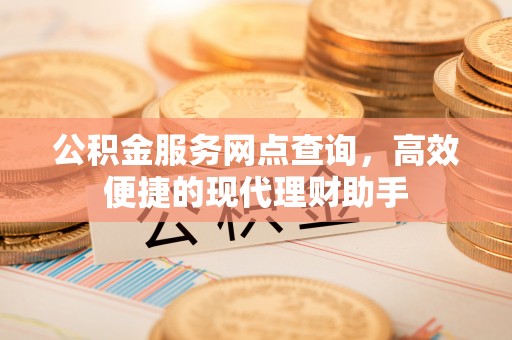 巴南公积金服务网点查询，高效便捷的现代理财助手