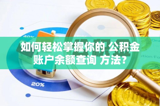 巴南如何轻松掌握你的 公积金账户余额查询 方法？