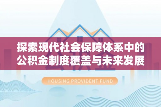 巴南探索现代社会保障体系中的公积金制度覆盖与未来发展
