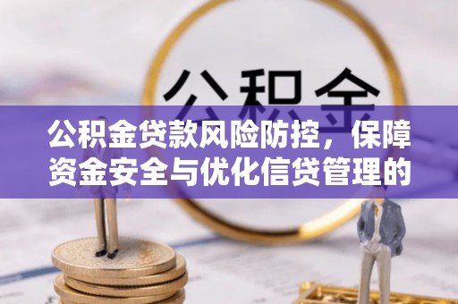 巴南公积金贷款风险防控，保障资金安全与优化信贷管理的关键策略