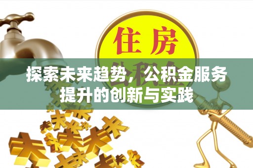 巴南探索未来趋势，公积金服务提升的创新与实践