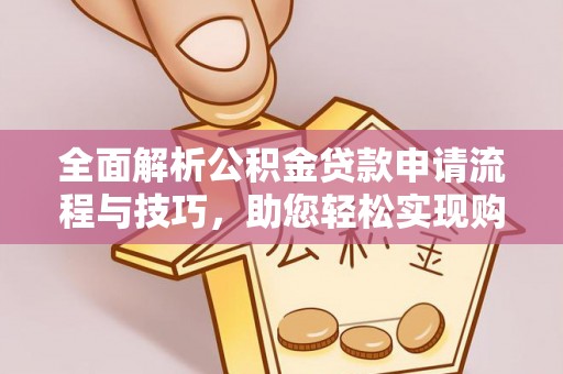 巴南全面解析公积金贷款申请流程与技巧，助您轻松实现购房梦想