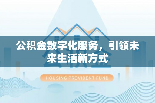 巴南公积金数字化服务，引领未来生活新方式