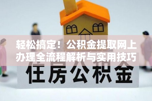 巴南轻松搞定！公积金提取网上办理全流程解析与实用技巧