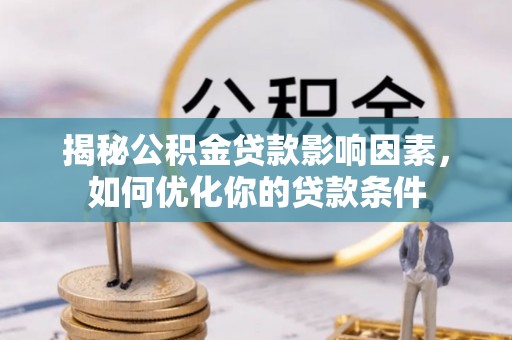 巴南揭秘公积金贷款影响因素，如何优化你的贷款条件