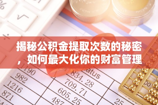 巴南揭秘公积金提取次数的秘密，如何最大化你的财富管理