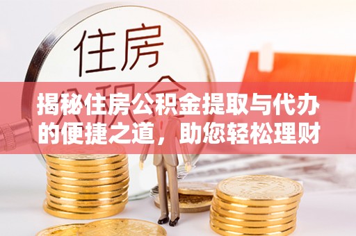 巴南揭秘住房公积金提取与代办的便捷之道，助您轻松理财