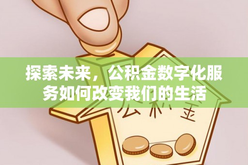 巴南探索未来，公积金数字化服务如何改变我们的生活