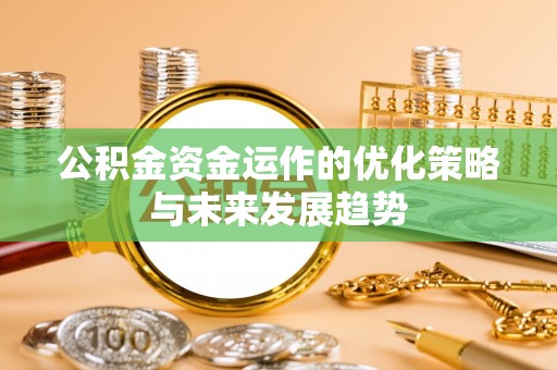 巴南公积金资金运作的优化策略与未来发展趋势