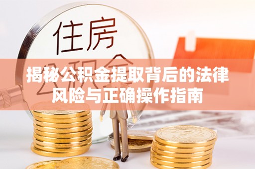 巴南揭秘公积金提取背后的法律风险与正确操作指南