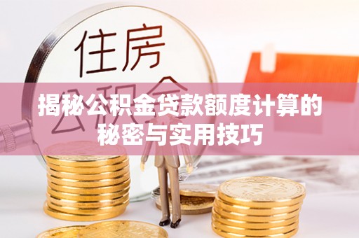 巴南揭秘公积金贷款额度计算的秘密与实用技巧