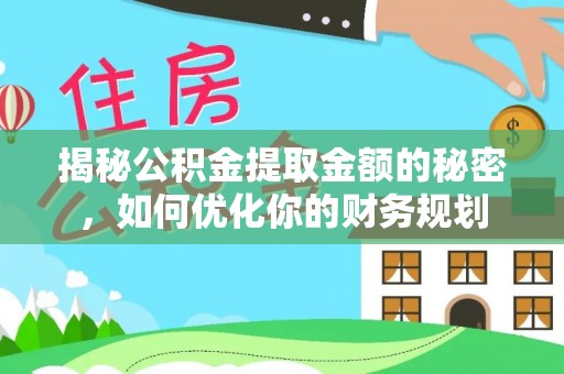 巴南揭秘公积金提取金额的秘密，如何优化你的财务规划