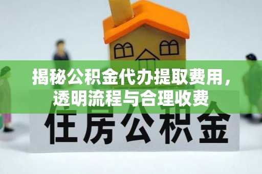 巴南揭秘公积金代办提取费用，透明流程与合理收费