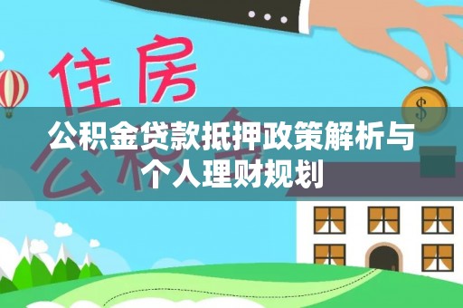 巴南公积金贷款抵押政策解析与个人理财规划