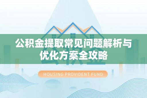 巴南公积金提取常见问题解析与优化方案全攻略