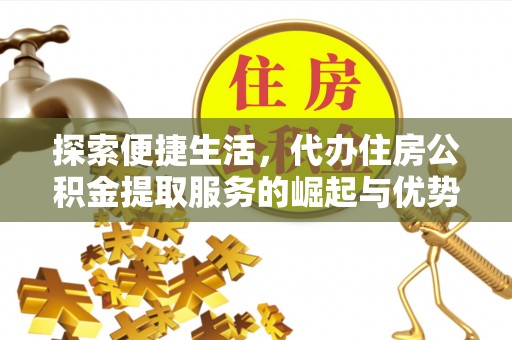 巴南探索便捷生活，代办住房公积金提取服务的崛起与优势