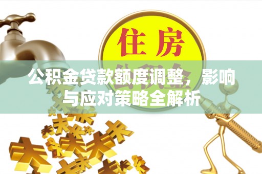巴南公积金贷款额度调整，影响与应对策略全解析