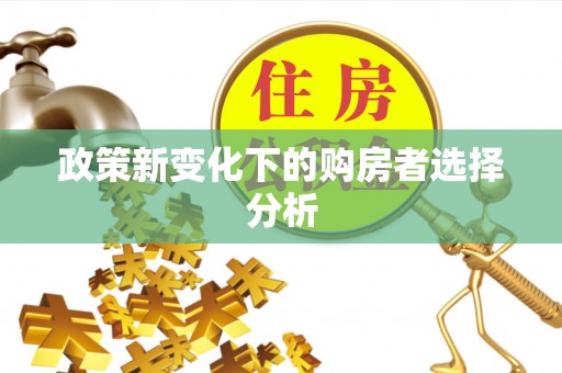 巴南政策新变化下的购房者选择分析