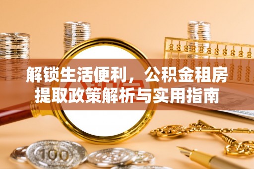 巴南解锁生活便利，公积金租房提取政策解析与实用指南