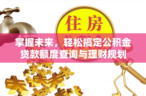 巴南掌握未来，轻松搞定公积金贷款额度查询与理财规划