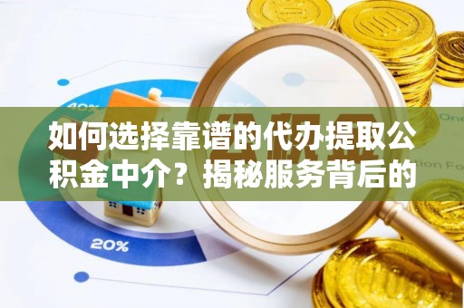 巴南如何选择靠谱的代办提取公积金中介？揭秘服务背后的真相