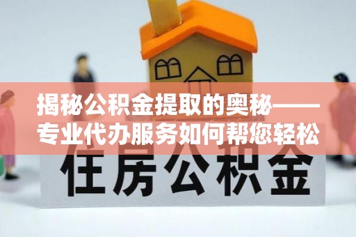 巴南揭秘公积金提取的奥秘——专业代办服务如何帮您轻松搞定