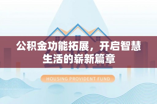 巴南公积金功能拓展，开启智慧生活的崭新篇章