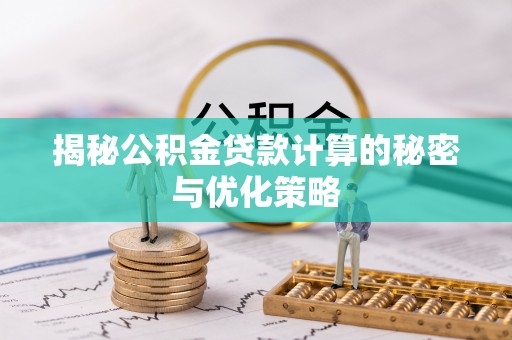 巴南揭秘公积金贷款计算的秘密与优化策略