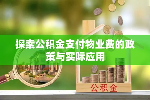 巴南探索公积金支付物业费的政策与实际应用