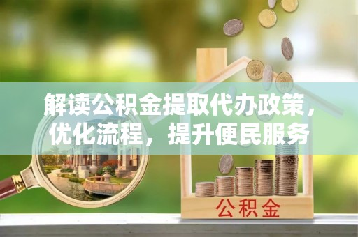 巴南解读公积金提取代办政策，优化流程，提升便民服务