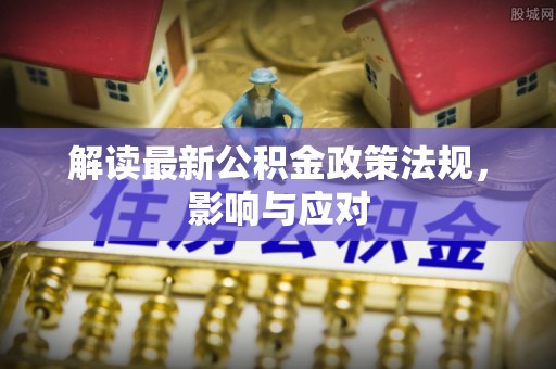 巴南解读最新公积金政策法规，影响与应对