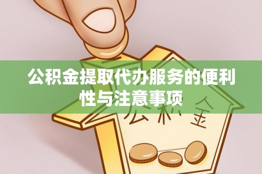 巴南公积金提取代办服务的便利性与注意事项
